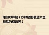如何炒蜂蛹（炒蜂蛹的做法大全 非常的有营养）
