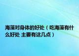 海藻对身体的好处（吃海藻有什么好处 主要有这几点）