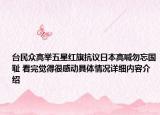 台民众高举五星红旗抗议日本高喊勿忘国耻 看完觉得很感动具体情况详细内容介绍