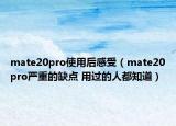 mate20pro使用后感受（mate20pro严重的缺点 用过的人都知道）