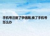 手机号注册了学信网,换了手机号怎么办