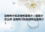 没有榨汁机怎样榨菠菜汁（菠菜汁怎么榨 没有榨汁机如何榨出菠菜汁）