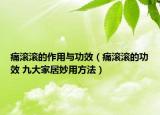 痛滚滚的作用与功效（痛滚滚的功效 九大家居妙用方法）