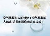空气凤梨对人的好处（空气凤梨对人危害 这些问题你有注意过吗）
