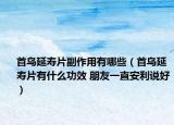 首乌延寿片副作用有哪些（首乌延寿片有什么功效 朋友一直安利说好）