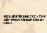 酱香米线的酱料做法及配方窍门（公开米线酱料熬制配方 教你做出鲜香好吃的米线酱料）
