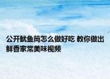 公开鱿鱼筒怎么做好吃 教你做出鲜香家常美味视频