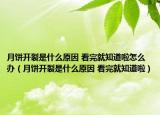 月饼开裂是什么原因 看完就知道啦怎么办（月饼开裂是什么原因 看完就知道啦）
