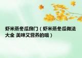 虾米蒸冬瓜窍门（虾米蒸冬瓜做法大全 美味又营养的哦）
