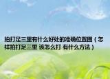 拍打足三里有什么好处的准确位置图（怎样拍打足三里 该怎么打 有什么方法）