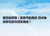 苦荞的药用（黑苦乔的用途 四点告诉你它的功效及用途）