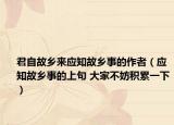 君自故乡来应知故乡事的作者（应知故乡事的上句 大家不妨积累一下）