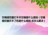 空调遥控器打不开空调是什么原因（空调摇控器开不了机是什么原因 该怎么解决）