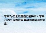 苹果7p怎么设置自己的铃声（苹果7p怎么设置铃声 具体步骤分享给大家）
