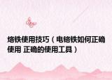 烙铁使用技巧（电铬铁如何正确使用 正确的使用工具）