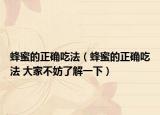 蜂蜜的正确吃法（蜂蜜的正确吃法 大家不妨了解一下）
