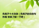 负离子十大功效（负离子的功效与作用 快来了解一下吧）