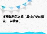 多线蛇结怎么编（单线蛇结的编法 一学就会）