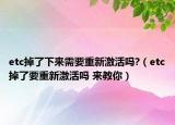 etc掉了下来需要重新激活吗?（etc掉了要重新激活吗 来教你）