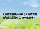 大白菜炭疽病的症状（大白菜炭疽病危害症状是什么 快来瞧瞧吧）