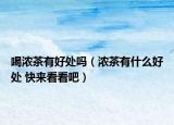 喝浓茶有好处吗（浓茶有什么好处 快来看看吧）
