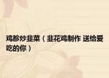鸡胗炒韭菜（韭花鸡制作 送给爱吃的你）