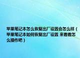 苹果笔记本怎么恢复出厂设置会怎么样（苹果笔记本如何恢复出厂设置 来看看怎么操作吧）