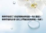 教师节快到了,你最想跟老师说的一句心里话（教师节语句分享 百忙之中抽空给老师发一句吧）