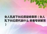 女人乳房下长红痣是啥意思（女人乳下长红痣代表什么 来看专家解答）