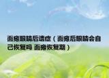 面瘫眼睛后遗症（面瘫后眼睛会自己恢复吗 面瘫恢复期）