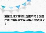 宝宝足月了就可以剖腹产吗（剖腹产孩子需足月生吗 孕妈不要选错了）