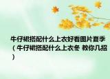 牛仔裙搭配什么上衣好看图片夏季（牛仔裙搭配什么上衣冬 教你几招）