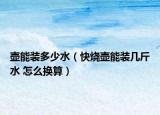 壶能装多少水（快烧壶能装几斤水 怎么换算）