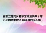 香煎五花肉片的家常做法简单（炸五花肉片的做法 味道真的很不错）