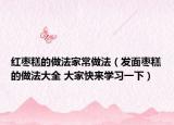 红枣糕的做法家常做法（发面枣糕的做法大全 大家快来学习一下）