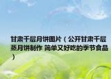 甘肃千层月饼图片（公开甘肃千层蒸月饼制作 简单又好吃的季节食品）