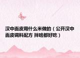 汉中面皮用什么米做的（公开汉中面皮调料配方 拌啥都好吃）