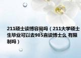 211硕士读博容易吗（211大学硕士生毕业可以去985直读博士么 有限制吗）