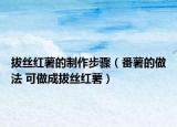 拔丝红薯的制作步骤（番薯的做法 可做成拔丝红薯）