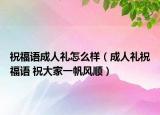 祝福语成人礼怎么样（成人礼祝福语 祝大家一帆风顺）