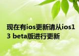现在有ios更新请从ios13 beta版进行更新