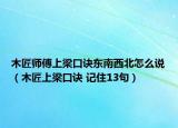 木匠师傅上梁口诀东南西北怎么说（木匠上梁口诀 记住13句）