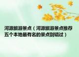 河源旅游景点（河源旅游景点推荐 五个本地最有名的景点别错过）
