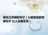 委屈又伤感的句子（心酸委屈的伤感句子 让人边看边哭）