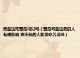 低血压吃苦瓜可以吗（苦瓜对血压低的人有啥影响 血压低的人能常吃苦瓜吗）