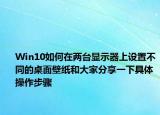 Win10如何在两台显示器上设置不同的桌面壁纸和大家分享一下具体操作步骤