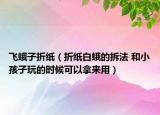飞蛾子折纸（折纸白蛾的拆法 和小孩子玩的时候可以拿来用）