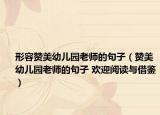 形容赞美幼儿园老师的句子（赞美幼儿园老师的句子 欢迎阅读与借鉴）
