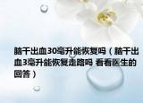 脑干出血30毫升能恢复吗（脑干出血3毫升能恢复走路吗 看看医生的回答）