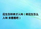 花生怎样煮才入味（煮花生怎么入味 来看看吧）
